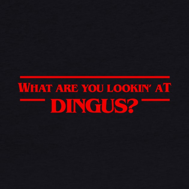 What Are You Looking At, Dingus? Tshirt for Pop Culture Fans by razlanisme